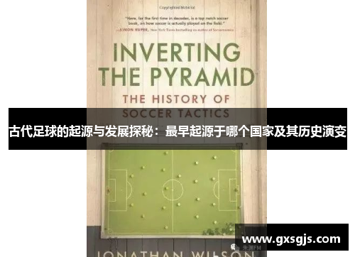 古代足球的起源与发展探秘：最早起源于哪个国家及其历史演变
